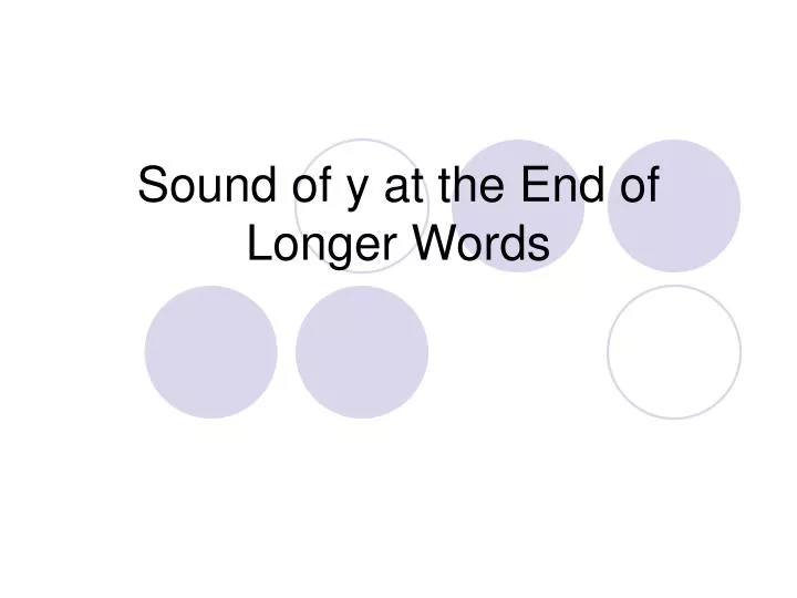 sound of y at the end of longer words