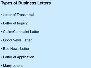 Types of Business Letters Letter of Transmittal Letter of Inquiry Claim/Complaint Letter Good News Letter Bad News L
