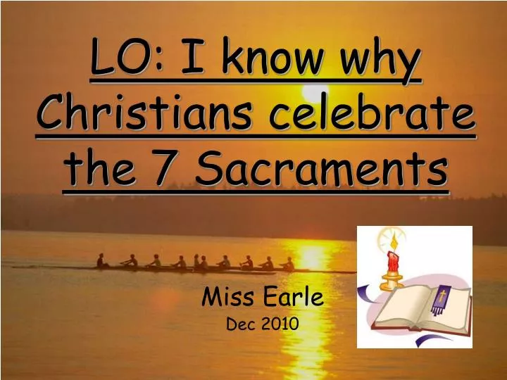 lo i know why christians celebrate the 7 sacraments