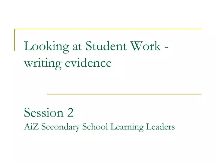 looking at student work writing evidence session 2 aiz secondary school learning leaders