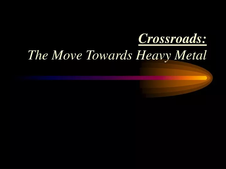 crossroads the move towards heavy metal