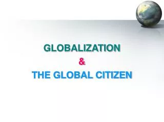 GLOBALIZATION &amp; THE GLOBAL CITIZEN