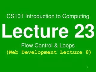 CS101 Introduction to Computing Lecture 23 Flow Control &amp; Loops (Web Development Lecture 8)