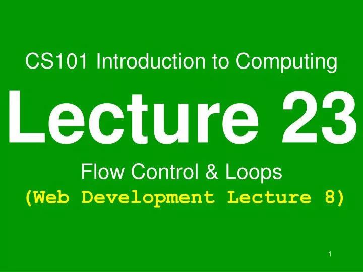cs101 introduction to computing lecture 23 flow control loops web development lecture 8