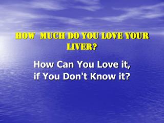 HOW MUCH DO YOU LOVE YOUR LIVER?