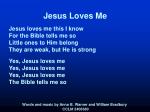 Jesus Loves Me Jesus loves me this I know For the Bible tells me so Little ones to Him belong They are weak, but He is