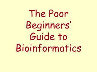 The Poor Beginners’ Guide to Bioinformatics