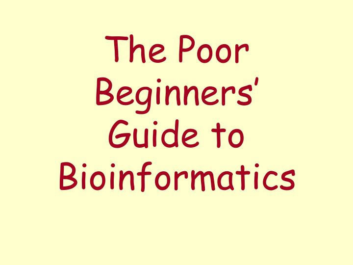 the poor beginners guide to bioinformatics