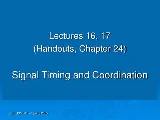 Lectures 16, 17 (Handouts, Chapter 24) Signal Timing and Coordination