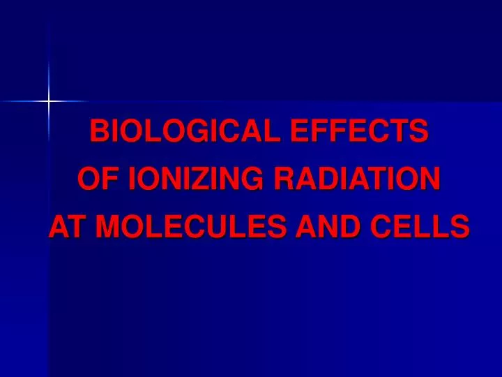 biological effects of ionizing radiation at molecul es and c ell s