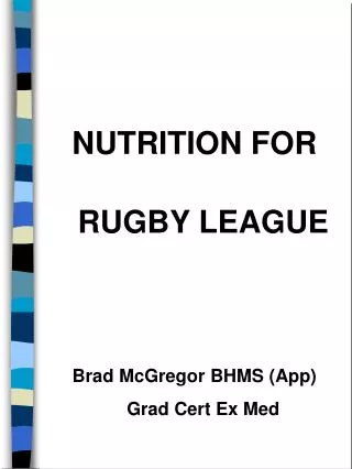 NUTRITION FOR RUGBY LEAGUE Brad McGregor BHMS (App) Grad Cert Ex Med