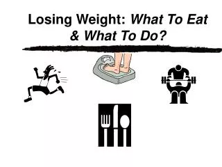 Losing Weight: What To Eat &amp; What To Do?
