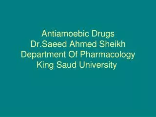 Antiamoebic Drugs Dr.Saeed Ahmed Sheikh Department Of Pharmacology King Saud University