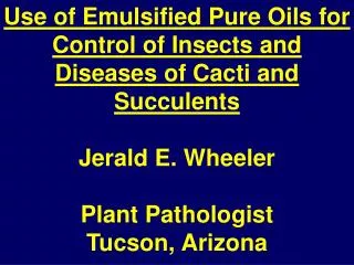 Use of Emulsified Pure Oils for Control of Insects and Diseases of Cacti and Succulents Jerald E. Wheeler Plant Patholo