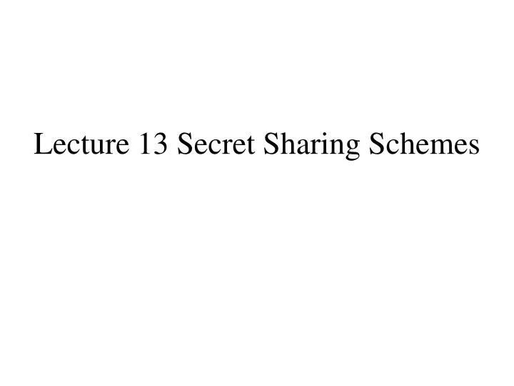 lecture 13 secret sharing schemes