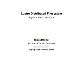 Lustre Distributed Filesystem August 6, 2009: UUASC-LA Jordan Mendler UCLA Human Genetics Department jmendler@ucla genom