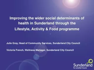 Julie Gray, Head of Community Services, Sunderland City Council Victoria French, Wellness Manager, Sunderland City Counc