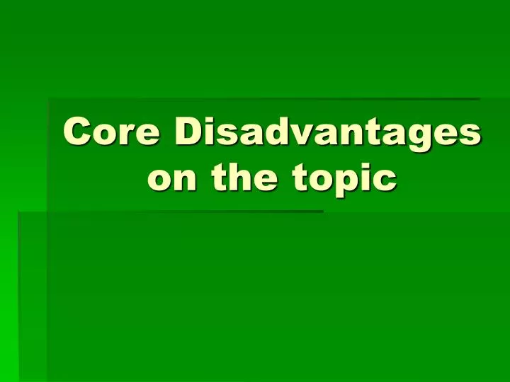 core disadvantages on the topic