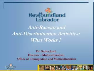 Anti-Racism and Anti-Discrimination Activities:  What Works ? Dr. Smita Joshi Director – Multiculturalism Office of
