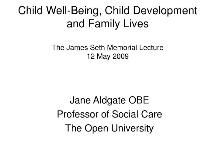 child well being child development and family lives the james seth memorial lecture 12 may 2009