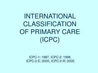 INTERNATIONAL CLASSIFICATION OF PRIMARY CARE (ICPC)