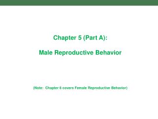 Chapter 5 (Part A): Male Reproductive Behavior (Note: Chapter 6 covers Female Reproductive Behavior)