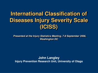 International Classification of Diseases Injury Severity Scale (ICISS) Presented at the Injury Statistics Meeting, 7-8