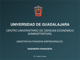 UNIVERSIDAD DE GUADALAJARA CENTRO UNIVERSITARIO DE CIENCIAS ECONÓMICO ADMINISTRATIVAS. MAESTRIA EN FINANZAS EMPRESARIALE