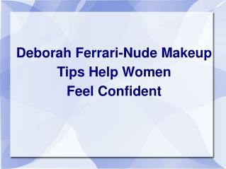 Deborah Ferrari-Nude Makeup Tips Help Women Feel Confident