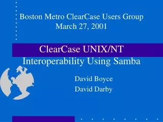 Boston Metro ClearCase Users Group March 27, 2001 ClearCase UNIX/NT Interoperability Using Samba