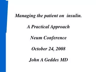 Managing the patient on insulin. A Practical Approach Neum Conference October 24, 2008 John A Geddes MD