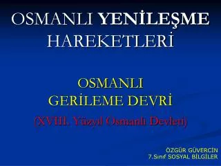 OSMANLI YENİLEŞME HAREKETLERİ OSMANLI GERİLEME DEVRİ (XVIII. Yüzyıl Osmanlı Devleti)