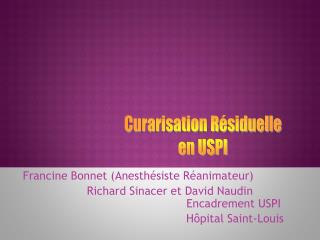 Francine Bonnet (Anesthésiste Réanimateur) 		Richard Sinacer et David Naudin 						 Encadrement USPI Hôpital Saint-Loui