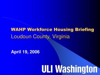 WAHP Workforce Housing Briefing Loudoun County, Virginia