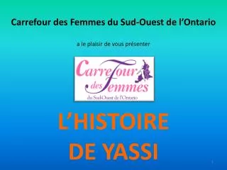 Carrefour des Femmes du Sud-Ouest de l’Ontario a le plaisir de vous présenter L’HISTOIRE DE YASSI