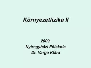 Környezetfizika II 2009. Nyíregyházi Főiskola Dr. Varga Klára