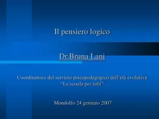 Il pensiero logico Dr.Bruna Lani Coordinatrice del servizio psicopedagogico dell’età evolutiva “La scuola per tutti” M