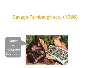 Savage-Rumbaugh et al (1986) Spontaneous symbol acquisition and communicative use by pygmy chimpanzees