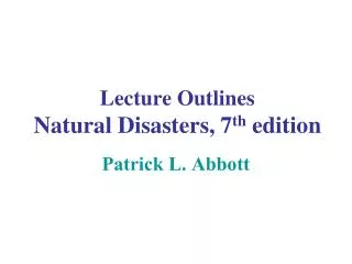Lecture Outlines Natural Disasters, 7 th edition