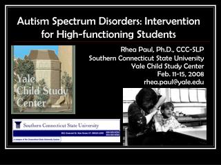 Autism Spectrum Disorders: Intervention for High-functioning Students Rhea Paul, Ph.D., CCC-SLP Southern Connecticut Sta