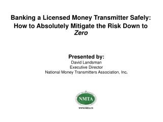 Presented by: David Landsman Executive Director National Money Transmitters Association, Inc .