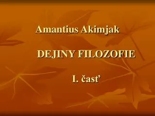 Amantius Akimjak DEJINY FILOZOFIE I. časť