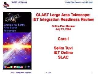 GLAST Large Area Telescope: I&amp;T Integration Readiness Review Online Peer Review July 21, 2004 Core I Selim Tuvi I&a