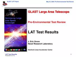 GLAST Large Area Telescope Pre-Environmental Test Review LAT Test Results J. Eric Grove Naval Research Laboratory Stanfo