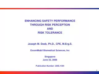 ENHANCING SAFETY PERFORMANCE THROUGH RISK PERCEPTION AND RISK TOLERANCE Joseph M. Deeb, Ph.D., CPE, M.Erg.S. ExxonMobi