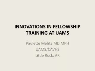 INNOVATIONS IN FELLOWSHIP TRAINING AT UAMS