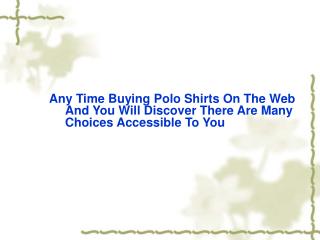 Any Time Buying Polo Shirts On The Web And You Will Discover