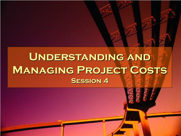 understanding and managing project costs session 4