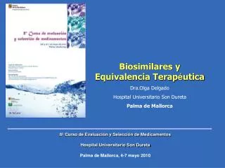 Biosimilares y Equivalencia Terap é utica Dra.Olga Delgado Hospital Universitario Son Dureta Palma de Mallorca
