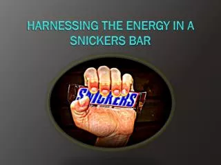 Harnessing the Energy in a Snickers Bar